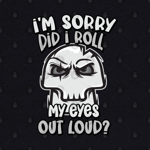 Funny - I'm Sorry, did I roll my Eyes Out Loud? by Graphic Duster